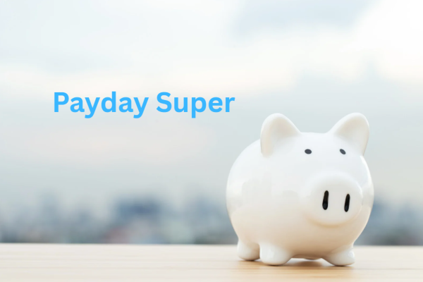 Payday Super Has Arrived – What Employers Need to Know